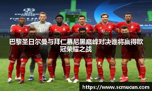 巴黎圣日尔曼与拜仁慕尼黑巅峰对决谁将赢得欧冠荣耀之战