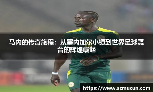 马内的传奇旅程：从塞内加尔小镇到世界足球舞台的辉煌崛起